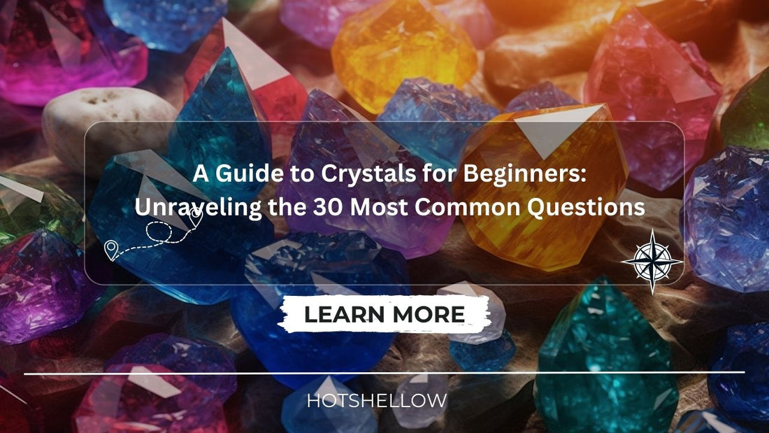A Guide to Crystals for Beginners: Unraveling the 30 Most Common Questions