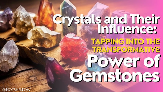 Crystals and Their Influence: Tapping into the Transformative Power of Gemstones