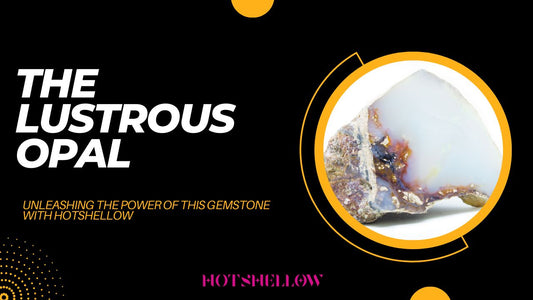 The Lustrous Opal: Unleashing the Power of this Gemstone with HotShellow