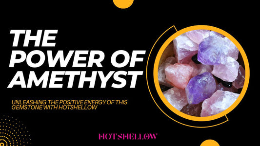 The Power of Amethyst: Unleashing the Positive Energy of this Gemstone with HotShellow