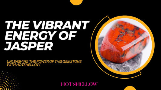 The Vibrant Energy of Jasper: Unleashing the Power of this Gemstone with HotShellow
